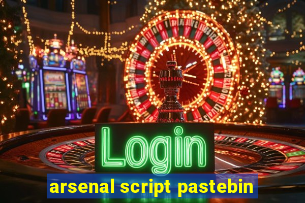 arsenal script pastebin